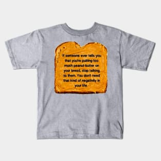 If Someone Ever Tells You That You’re Putting Too Much Peanut Butter On Your Bread Stop Talking To Them You Don’t Need That Kind Of Negativity In Your Life Kids T-Shirt